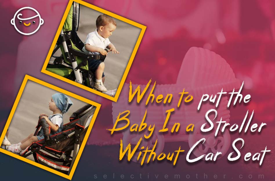 When to put the Baby In a Stroller Without Car Seat